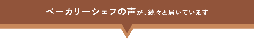 ベーカリーシェフの声が続々と届いています